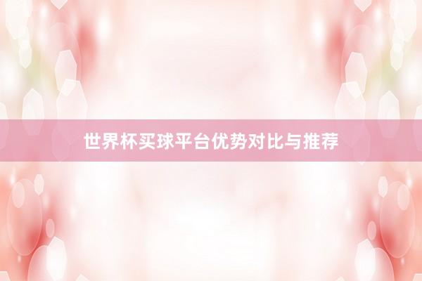 世界杯买球平台优势对比与推荐