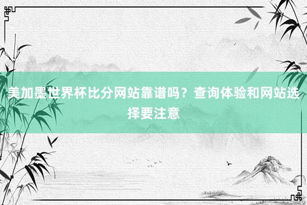 美加墨世界杯比分网站靠谱吗？查询体验和网站选择要注意